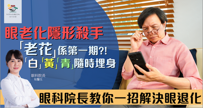 老花不是小事| 其實可能是眼退化的訊號 「白」「黃」「青」隱形殺手隨時搵上門 眼科院長教你一招解決眼退化