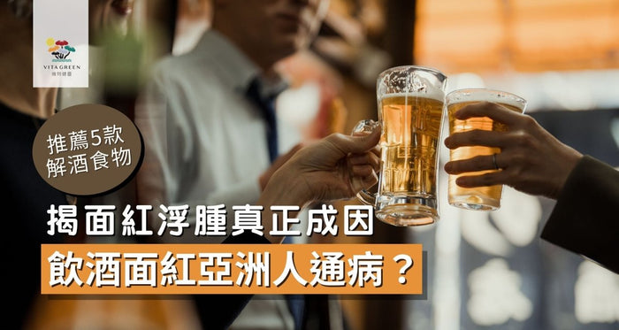 飲酒面紅是亞洲人通病？揭面紅浮腫真正成因(附5大解酒食物) - Vita Green